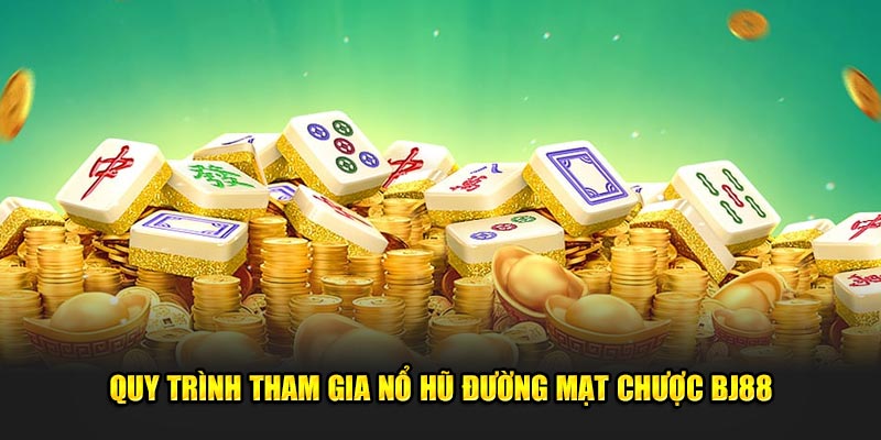 Quy trình tham gia nổ hũ đường mạt chược Bj88