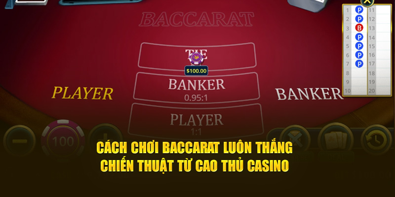 Cách Chơi Baccarat Luôn Thắng: Chiến Thuật Từ Cao Thủ Casino