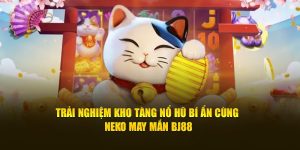 Trải Nghiệm Kho Tàng Nổ Hũ Bí Ẩn Cùng Neko May Mắn Bj88